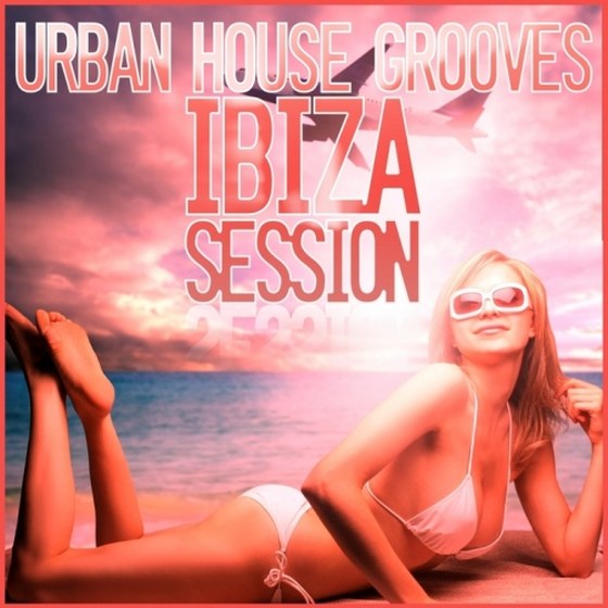 скачать Urban House Grooves: Ibiza Session (2012)