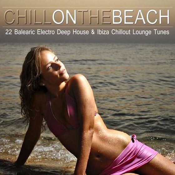 Chill on the Beach: 22 Balearic Electro Deep House & Ibiza Chillout Lounge Tunes (2013)