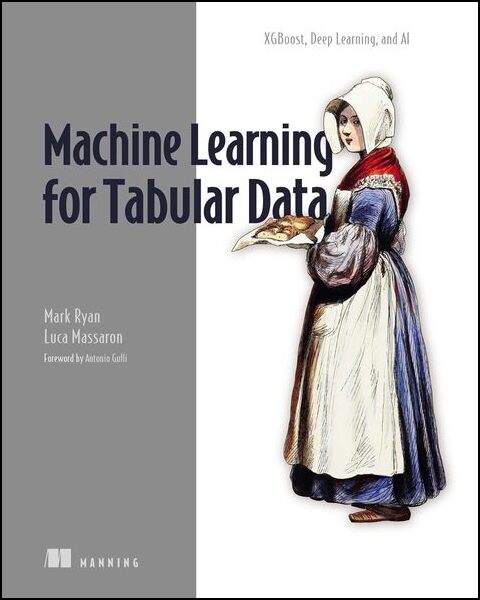 Mark Ryan, Luca Massaron. Machine Learning for Tabular data. XGBoost, Deep Learning, and AI
